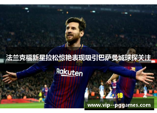 法兰克福新星拉松惊艳表现吸引巴萨曼城球探关注